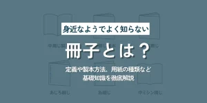 身近なようでよく知らない「冊子とは？」定義や製本方法、用紙の種類など基礎知識を徹底解説