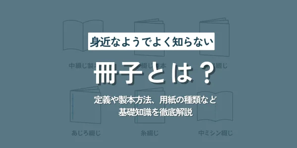 身近なようでよく知らない「冊子とは？」定義や製本方法、用紙の種類など基礎知識を徹底解説